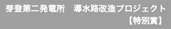 芽登第二発電所　導水路改造プロジェクト　【特別賞】