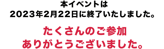 本イベントは2023年2月22日に終了いたしました。たくさんのご参加ありがとうございました。