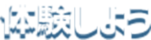 体験しよう