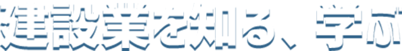 建設業を知る、学ぶ