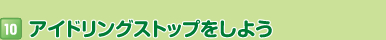 10 アイドリングストップをしよう
