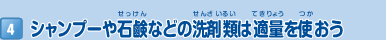 4 シャンプーや石鹸などの洗剤類は適量を使おう